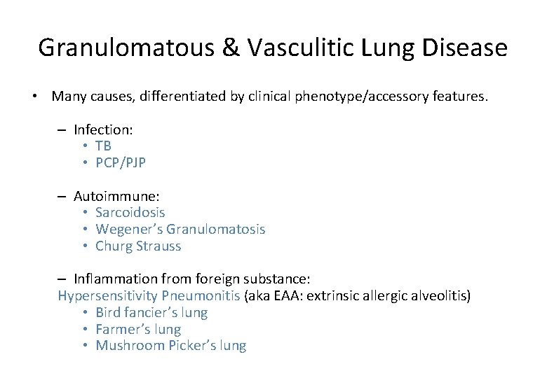 Granulomatous & Vasculitic Lung Disease • Many causes, differentiated by clinical phenotype/accessory features. –