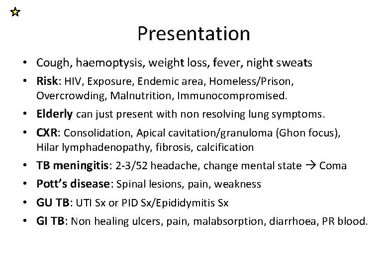 Presentation • Cough, haemoptysis, weight loss, fever, night sweats • Risk: HIV, Exposure, Endemic