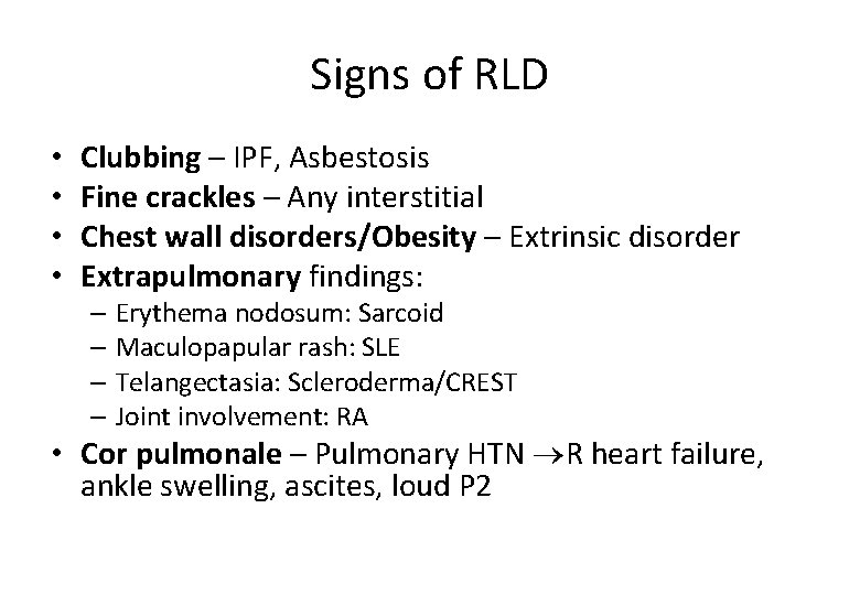 Signs of RLD • • Clubbing – IPF, Asbestosis Fine crackles – Any interstitial