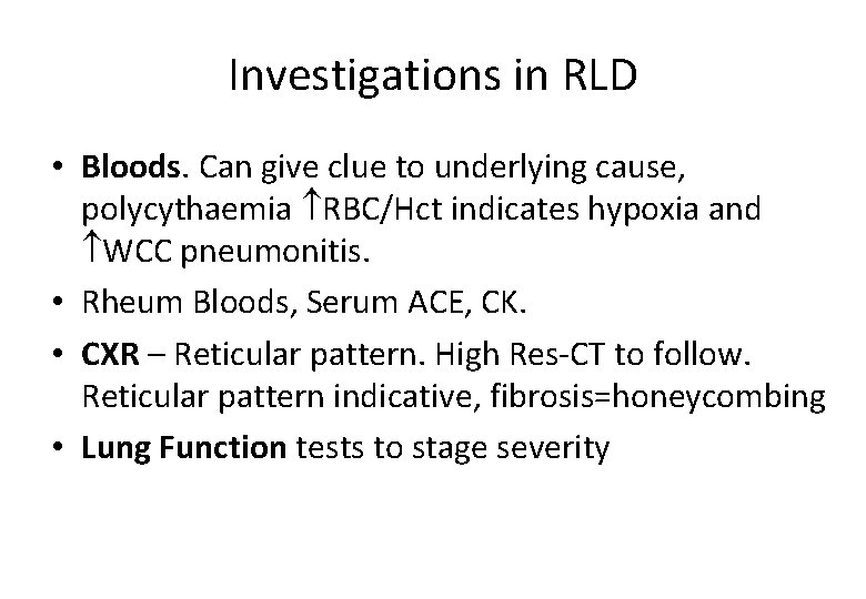 Investigations in RLD • Bloods. Can give clue to underlying cause, polycythaemia RBC/Hct indicates