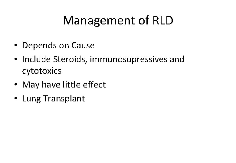 Management of RLD • Depends on Cause • Include Steroids, immunosupressives and cytotoxics •