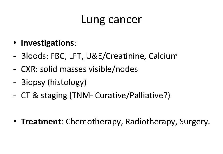 Lung cancer • - Investigations: Bloods: FBC, LFT, U&E/Creatinine, Calcium CXR: solid masses visible/nodes