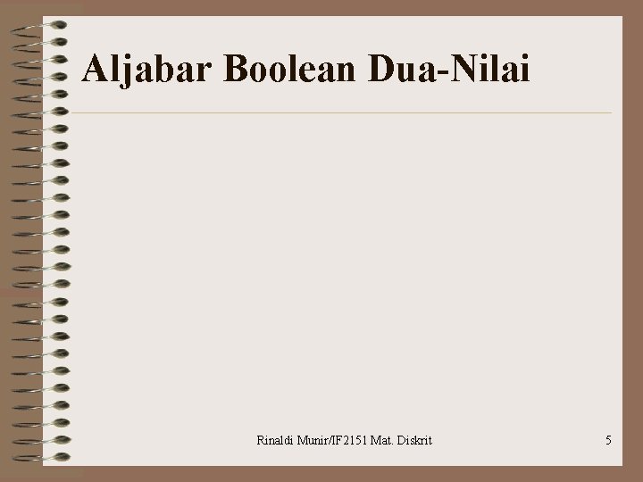 Aljabar Boolean Dua-Nilai Rinaldi Munir/IF 2151 Mat. Diskrit 5 