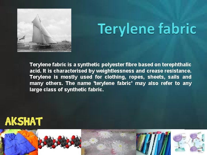 Terylene fabric is a synthetic polyester fibre based on terephthalic acid. It is characterised