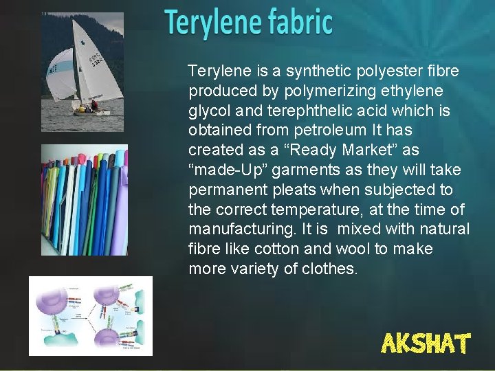  Terylene is a synthetic polyester fibre produced by polymerizing ethylene glycol and terephthelic