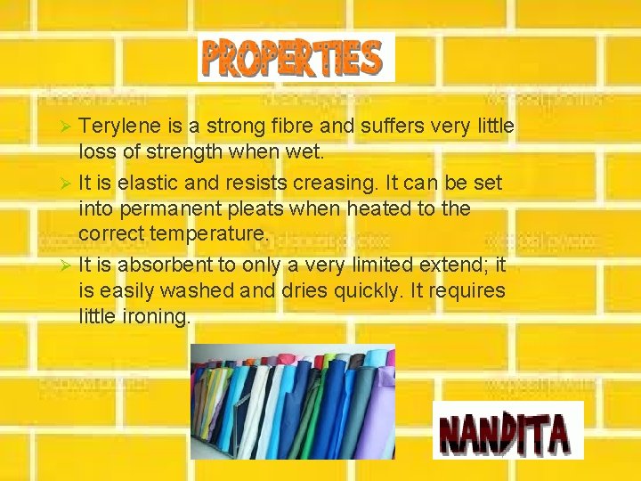 Terylene is a strong fibre and suffers very little loss of strength when wet.