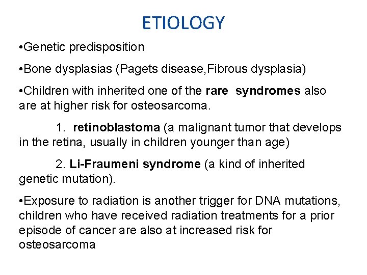 ETIOLOGY • Genetic predisposition • Bone dysplasias (Pagets disease, Fibrous dysplasia) • Children with