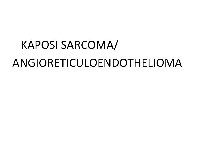 KAPOSI SARCOMA/ ANGIORETICULOENDOTHELIOMA 