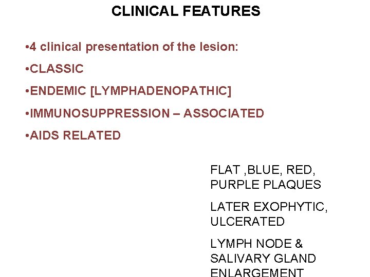 CLINICAL FEATURES • 4 clinical presentation of the lesion: • CLASSIC • ENDEMIC [LYMPHADENOPATHIC]