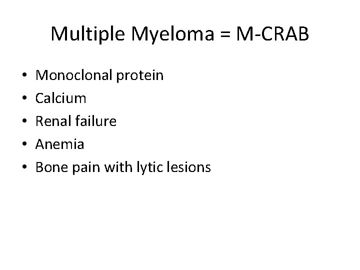 Multiple Myeloma = M-CRAB • • • Monoclonal protein Calcium Renal failure Anemia Bone