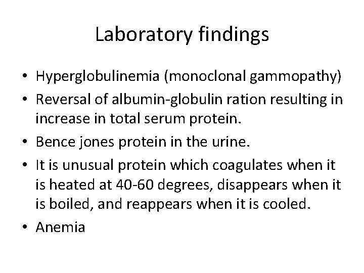 Laboratory findings • Hyperglobulinemia (monoclonal gammopathy) • Reversal of albumin-globulin ration resulting in increase