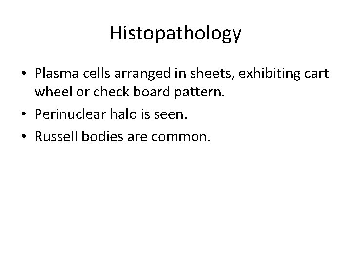 Histopathology • Plasma cells arranged in sheets, exhibiting cart wheel or check board pattern.