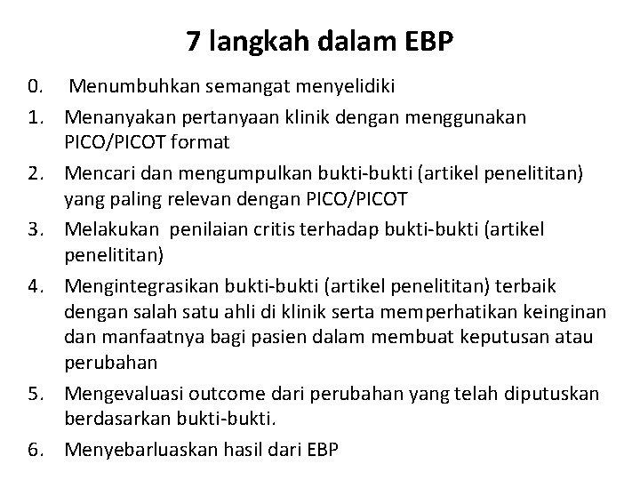 7 langkah dalam EBP 0. Menumbuhkan semangat menyelidiki 1. Menanyakan pertanyaan klinik dengan menggunakan