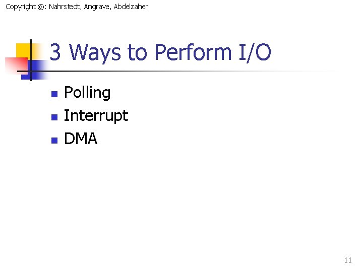 Copyright ©: Nahrstedt, Angrave, Abdelzaher 3 Ways to Perform I/O n n n Polling