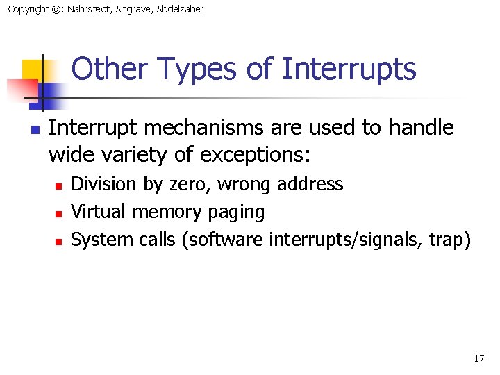 Copyright ©: Nahrstedt, Angrave, Abdelzaher Other Types of Interrupts n Interrupt mechanisms are used