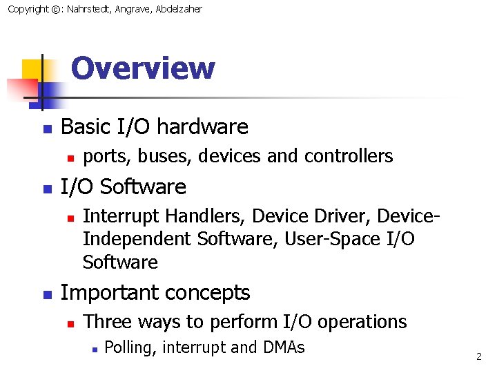 Copyright ©: Nahrstedt, Angrave, Abdelzaher Overview n Basic I/O hardware n n I/O Software