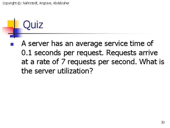 Copyright ©: Nahrstedt, Angrave, Abdelzaher Quiz n A server has an average service time