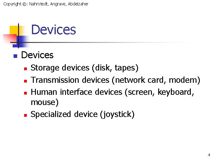 Copyright ©: Nahrstedt, Angrave, Abdelzaher Devices n n n n Storage devices (disk, tapes)