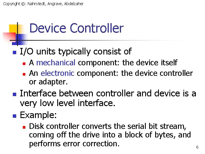Copyright ©: Nahrstedt, Angrave, Abdelzaher Device Controller n I/O units typically consist of n