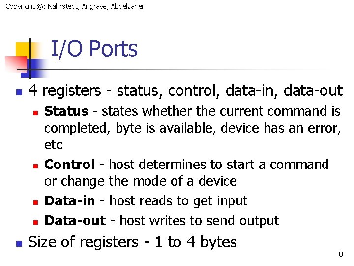 Copyright ©: Nahrstedt, Angrave, Abdelzaher I/O Ports n 4 registers - status, control, data-in,