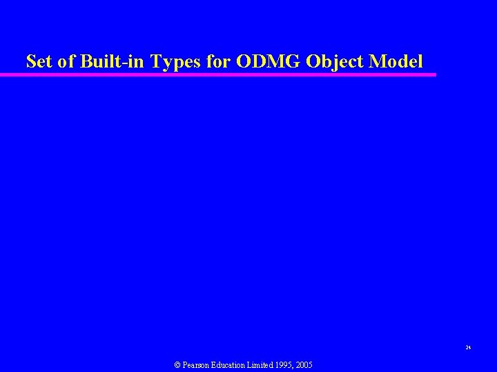 Set of Built-in Types for ODMG Object Model 24 © Pearson Education Limited 1995,