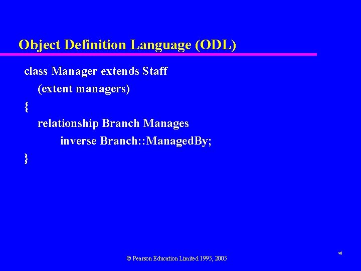 Object Definition Language (ODL) class Manager extends Staff (extent managers) { relationship Branch Manages