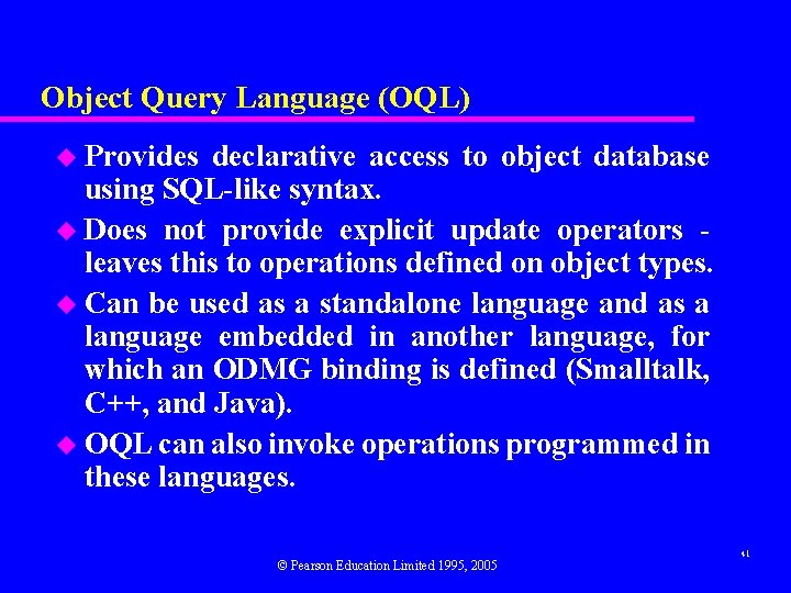 Object Query Language (OQL) u Provides declarative access to object database using SQL-like syntax.