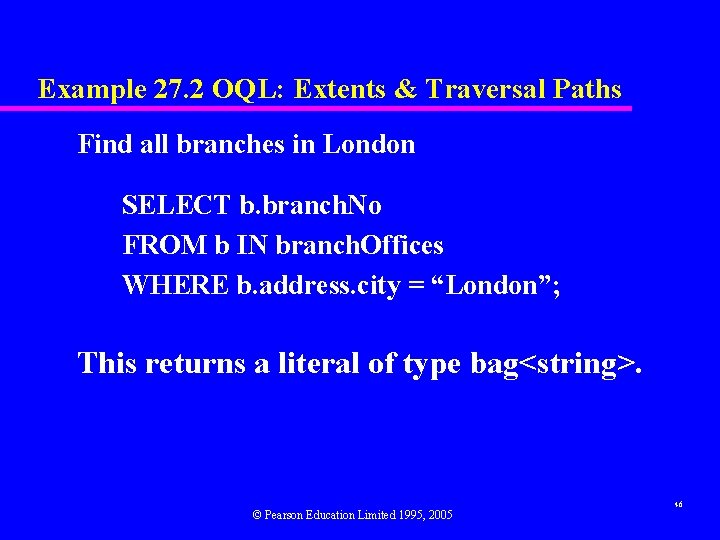 Example 27. 2 OQL: Extents & Traversal Paths Find all branches in London SELECT