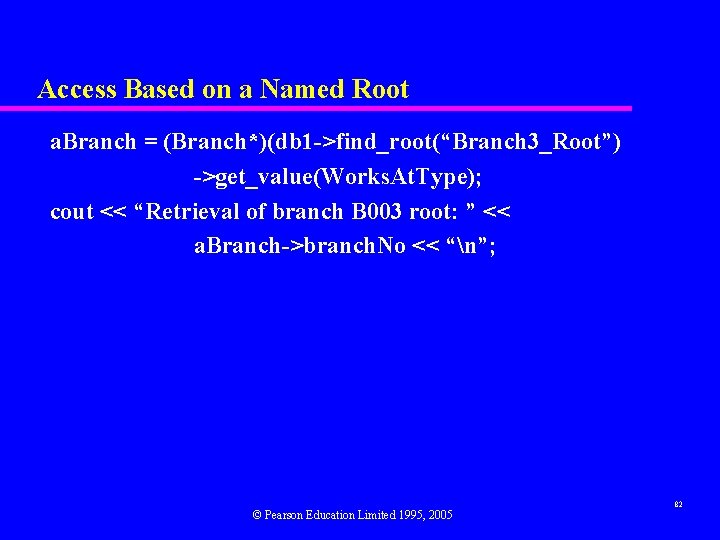 Access Based on a Named Root a. Branch = (Branch*)(db 1 ->find_root(“Branch 3_Root”) ->get_value(Works.