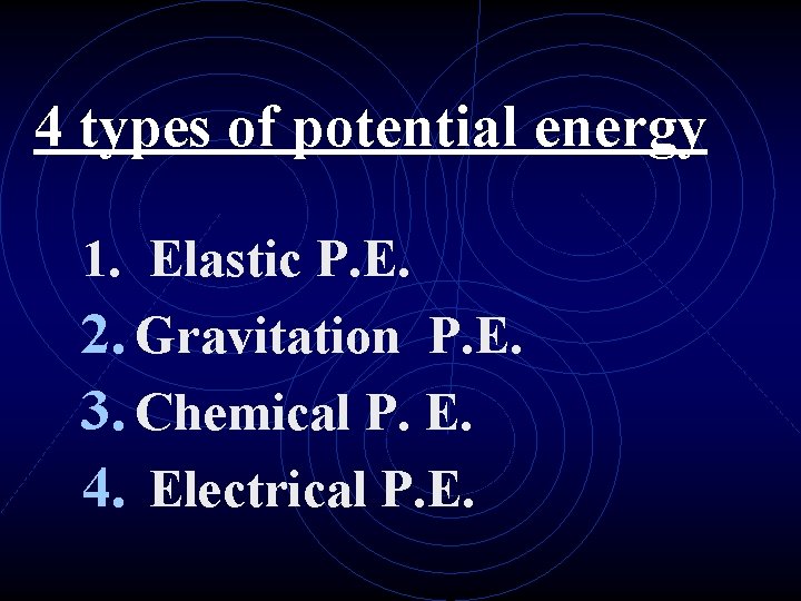 4 types of potential energy 1. Elastic P. E. 2. Gravitation P. E. 3.