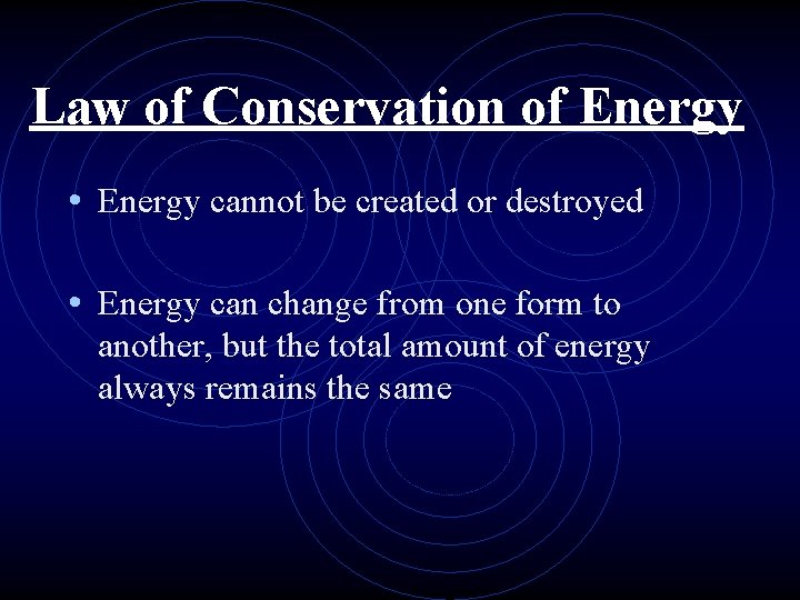 Law of Conservation of Energy • Energy cannot be created or destroyed • Energy