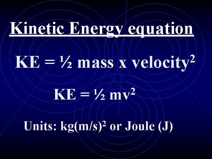 Kinetic Energy equation KE = ½ mass x KE = ½ 2 velocity 2
