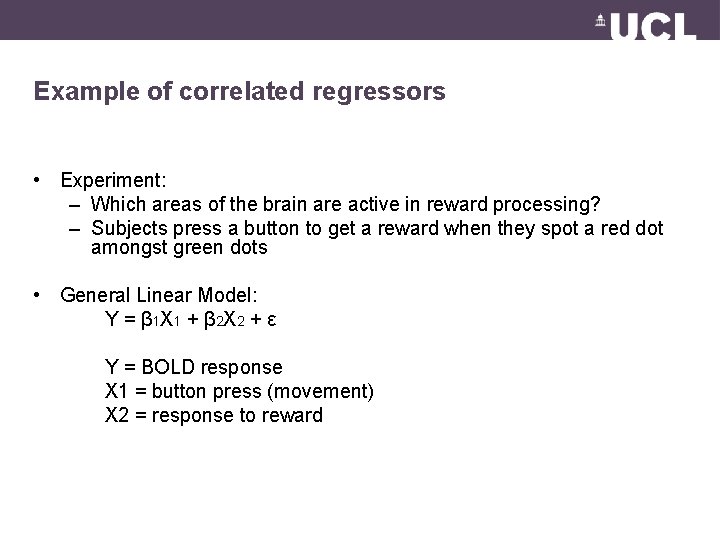 Example of correlated regressors • Experiment: – Which areas of the brain are active