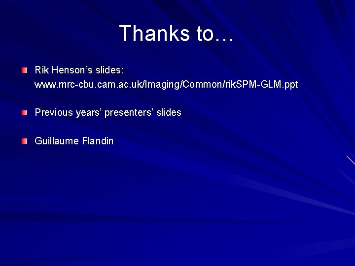 Thanks to… Rik Henson’s slides: www. mrc-cbu. cam. ac. uk/Imaging/Common/rik. SPM-GLM. ppt Previous years’