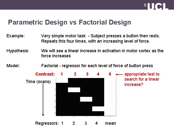 Parametric Design vs Factorial Design Example: Very simple motor task - Subject presses a