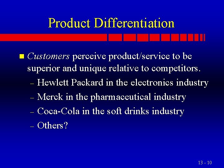 Product Differentiation n Customers perceive product/service to be superior and unique relative to competitors.