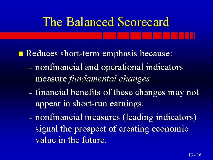 The Balanced Scorecard n Reduces short-term emphasis because: – nonfinancial and operational indicators measure