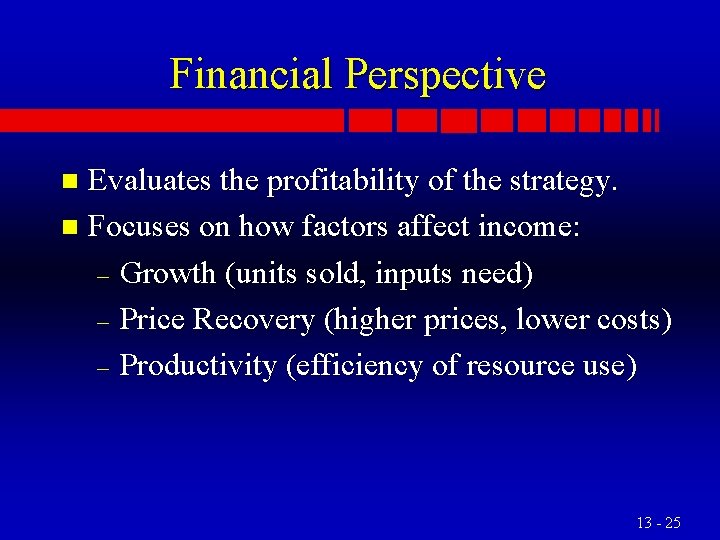 Financial Perspective Evaluates the profitability of the strategy. n Focuses on how factors affect