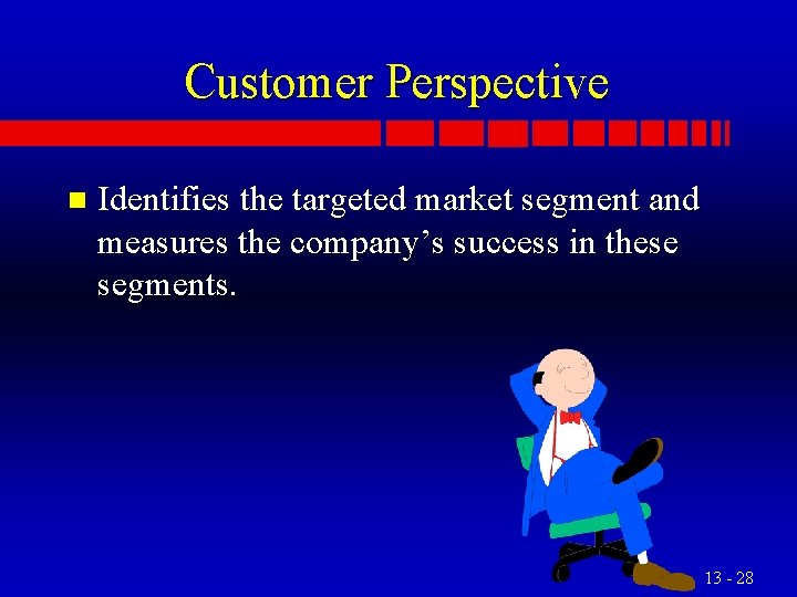 Customer Perspective n Identifies the targeted market segment and measures the company’s success in