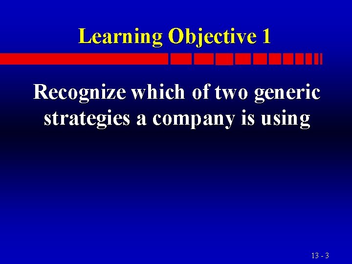 Learning Objective 1 Recognize which of two generic strategies a company is using 13