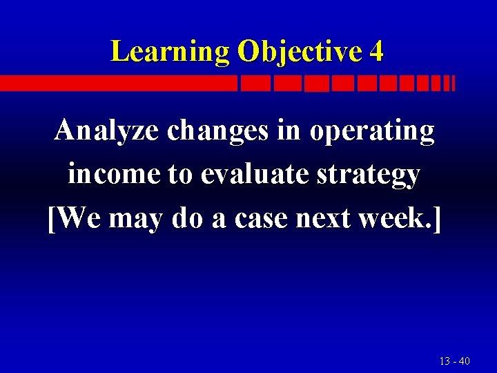 Learning Objective 4 Analyze changes in operating income to evaluate strategy [We may do