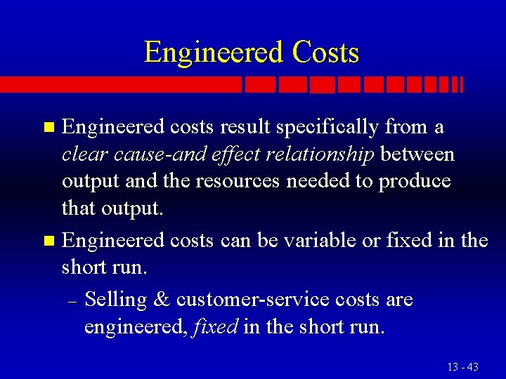 Engineered Costs Engineered costs result specifically from a clear cause-and effect relationship between output