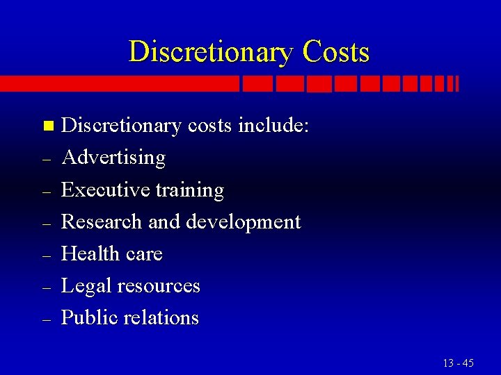 Discretionary Costs n – – – Discretionary costs include: Advertising Executive training Research and