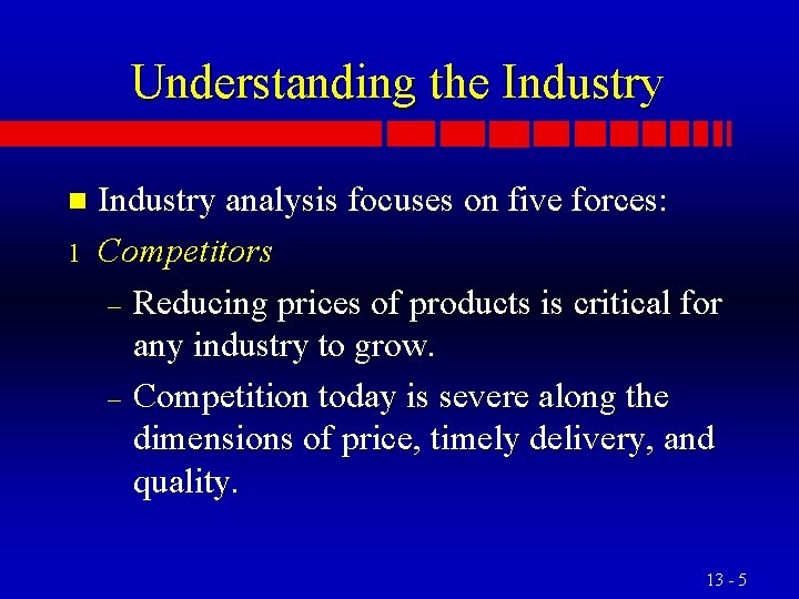 Understanding the Industry n 1 Industry analysis focuses on five forces: Competitors – Reducing