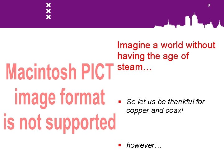 8 Imagine a world without having the age of steam… § So let us