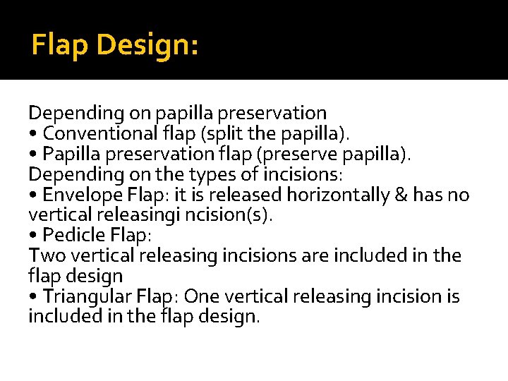 Flap Design: Depending on papilla preservation • Conventional flap (split the papilla). • Papilla