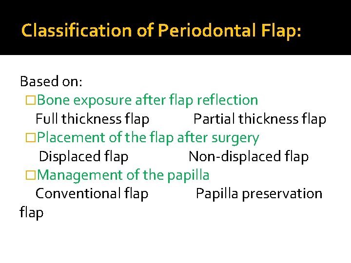 Classification of Periodontal Flap: Based on: �Bone exposure after flap reflection Full thickness flap