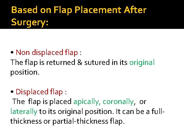 Based on Flap Placement After Surgery: • Non displaced flap : The flap is