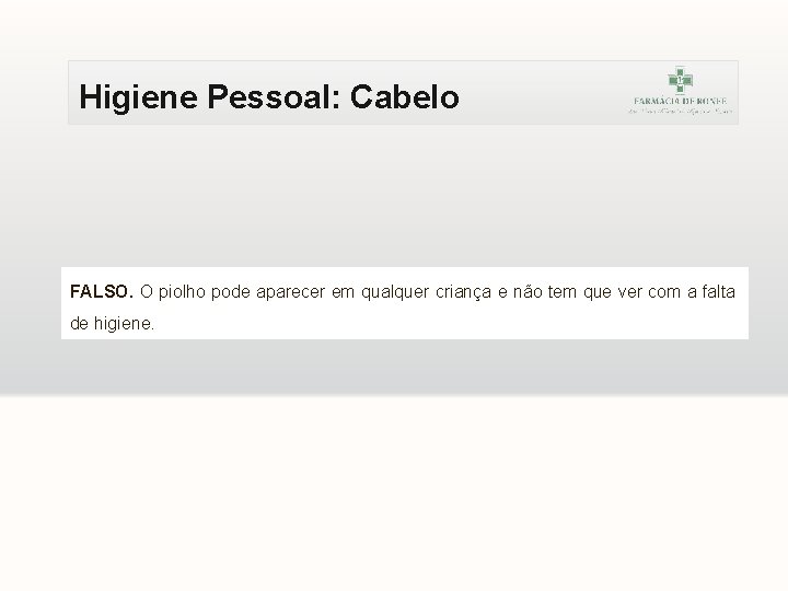 Higiene Pessoal: Cabelo FALSO. O piolho pode aparecer em qualquer criança e não tem