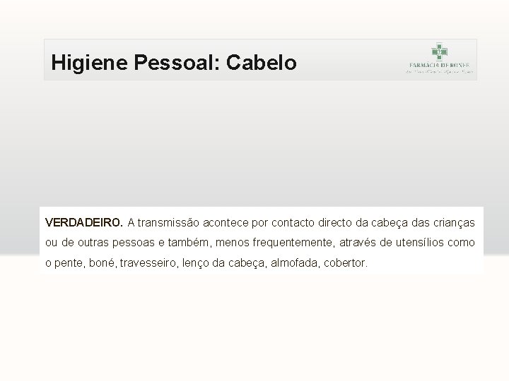 Higiene Pessoal: Cabelo VERDADEIRO. A transmissão acontece por contacto directo da cabeça das crianças